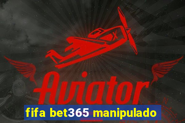 fifa bet365 manipulado